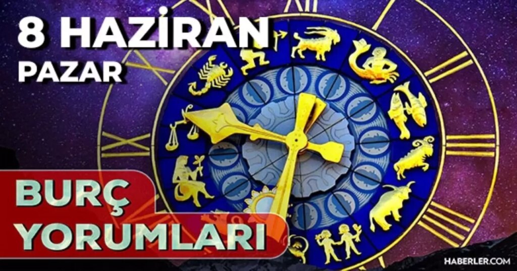 8 Haziran 2025 Günlük Burç Yorumları! Başak, Kova, Yengeç, Aslan burcu AŞK, EVLİLİK, KARİYER, SAĞLIK yorumu