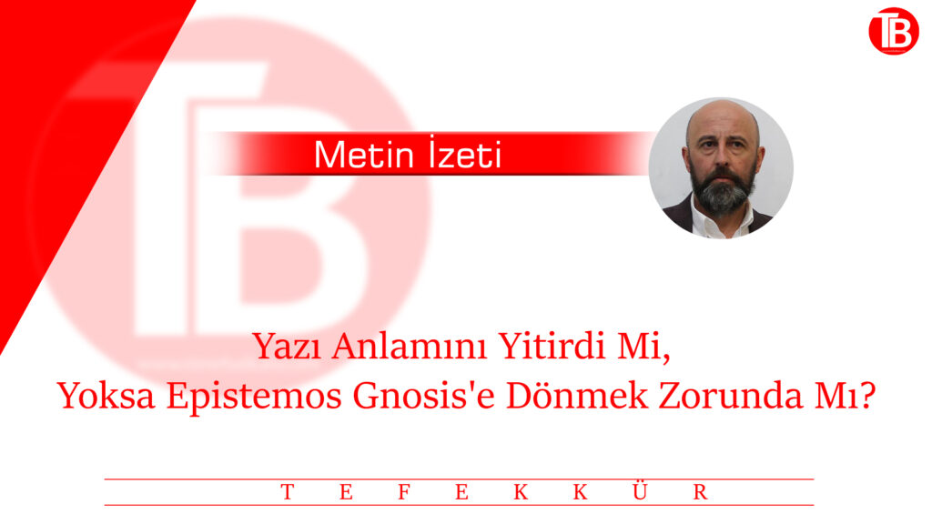 Yazı Anlamını Yitirdi Mi, Yoksa Epistemos Gnosis’e Dönmek Zorunda Mı?
