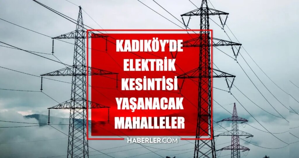 İstanbul KADIKÖY elektrik kesintisi! 6 Haziran Kadıköy elektrik kesintisi ne zaman bitecek, elektrikler ne zaman gelecek?