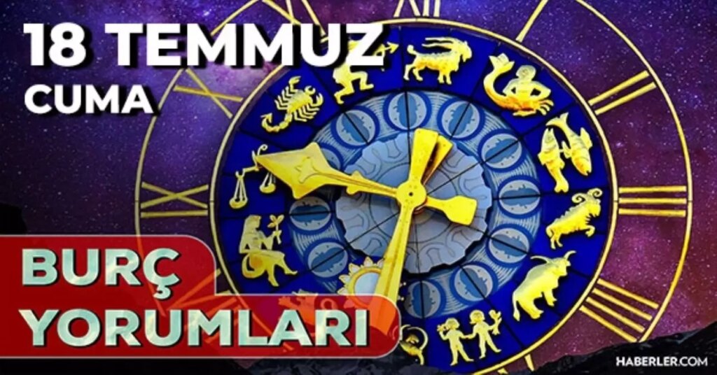 18 Temmuz 2025 Günlük Burç Yorumları! Koç, İkizler, Akrep, Başak burcu AŞK, EVLİLİK, KARİYER, SAĞLIK yorumu