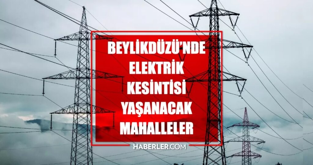 İstanbul BEYLİKDÜZÜ elektrik kesintisi! 1 Temmuz Beylikdüzü elektrik kesintisi ne zaman bitecek, elektrikler ne zaman gelecek?