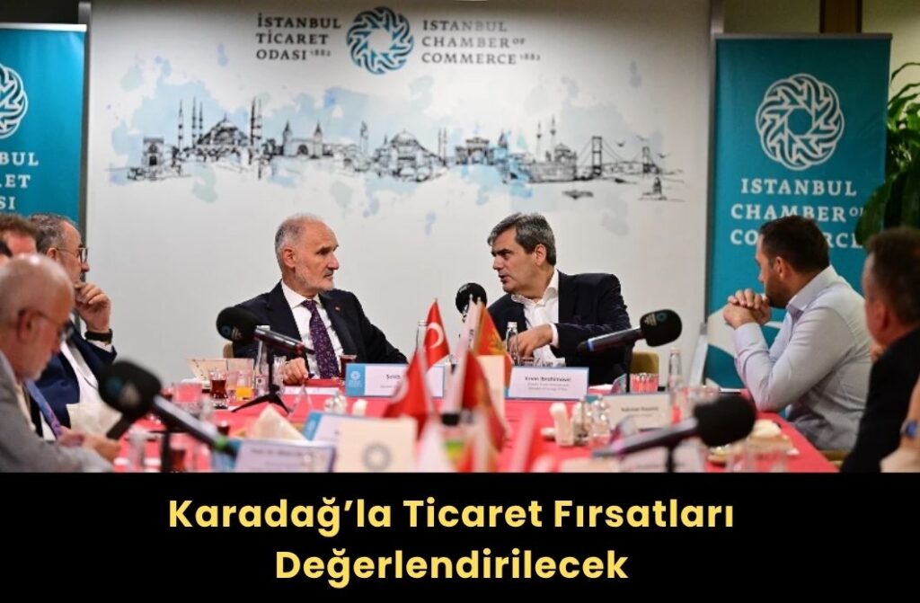 Karadağ ile Ticari İşbirliği Fırsatları İstanbul’da Masaya Yatırıldı