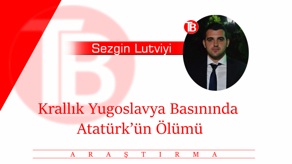 Krallık Yugoslavya Basınında Atatürk’ün Ölümü