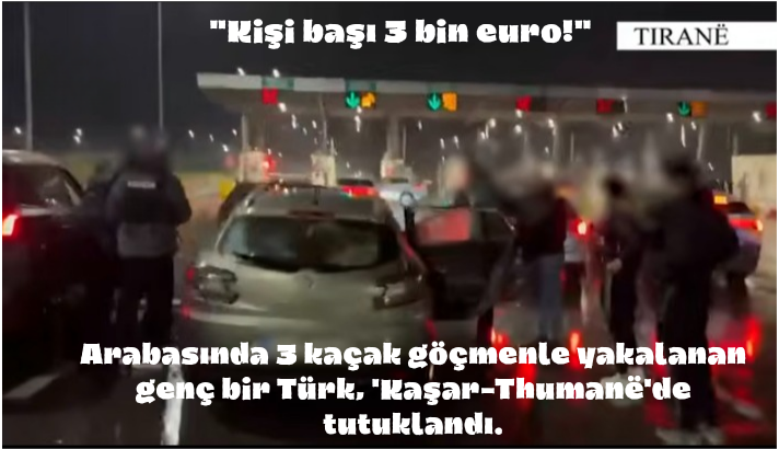 TİRANA’DA GÖÇMEN KAÇAKÇILIĞI YAPARKEN YAKALANDI